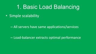 1. Basic Load Balancing
? Simple scalability
C All servers have same applications/services
C Load-balancer extracts optimal performance
 