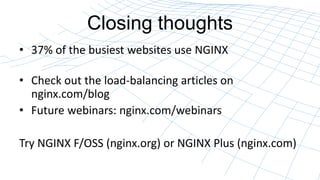 Closing thoughts
? 37% of the busiest websites use NGINX
? Check out the load-balancing articles on
nginx.com/blog
? Future webinars: nginx.com/webinars
Try NGINX F/OSS (nginx.org) or NGINX Plus (nginx.com)
 