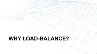 WHY LOAD-BALANCE?
 
