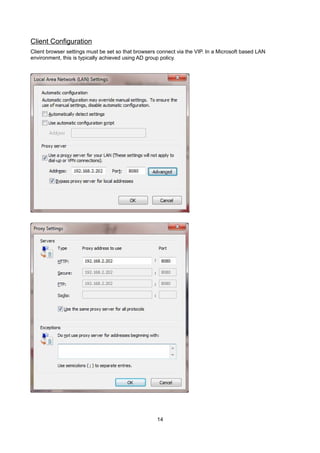 Client Configuration
Client browser settings must be set so that browsers connect via the VIP. In a Microsoft based LAN
environment, this is typically achieved using AD group policy.

14

 