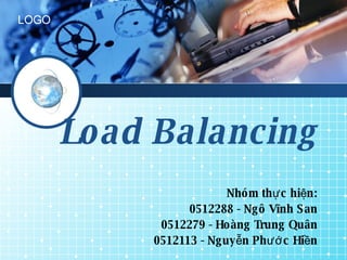 Load Balancing Nhóm thực hiện: 0512288 - Ngô Vĩnh San 0512279 - Hoàng Trung Quân 0512113 - Nguyễn Phước Hiền 