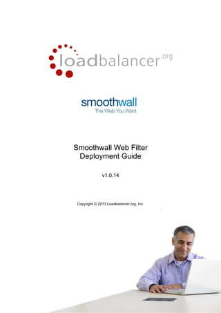 Smoothwall Web Filter
Deployment Guide
v1.0.14

Copyright © 2013 Loadbalancer.org, Inc.

1

 
