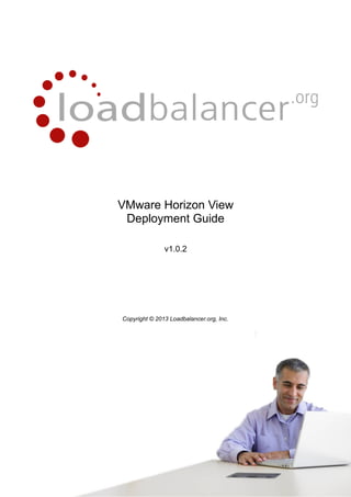 VMware Horizon View
Deployment Guide
v1.0.2
load balancing view
load balancing vmware view
load balancing vmware horizon view

Copyright © 2013 Loadbalancer.org, Inc.

1

 