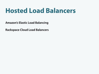 Hosted Load Balancers
Amazon’s Elastic Load Balancing

Rackspace Cloud Load Balancers
 