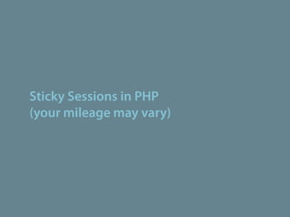 Sticky Sessions in PHP
(your mileage may vary)
 