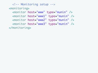<!-- Monitoring setup -->
<monitoring>
  <monitor host="www" type="munin" />
  <monitor host="www1" type="munin" />
  <monitor host="www2" type="munin" />
  <monitor host="www3" type="munin" />
</monitoring>
 
