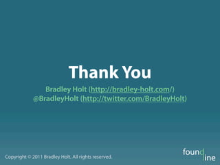 Thank You
                Bradley Holt (http://bradley-holt.com/)
             @BradleyHolt (http://twitter.com/BradleyHolt)




Copyright © 2011 Bradley Holt. All rights reserved.
 