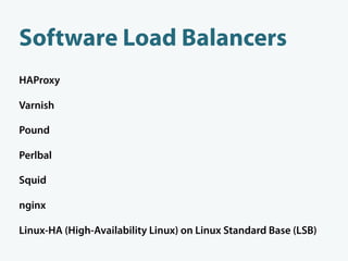 Software Load Balancers
HAProxy

Varnish

Pound

Perlbal

Squid

nginx

Linux-HA (High-Availability Linux) on Linux Standard Base (LSB)
 