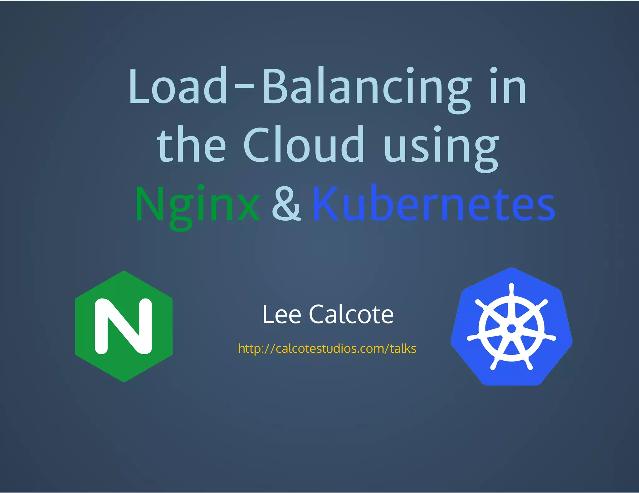 Load-Balancing in
the Cloud using
Lee Calcote
 http://calcotestudios.com/talks
Nginx Kubernetes&
 