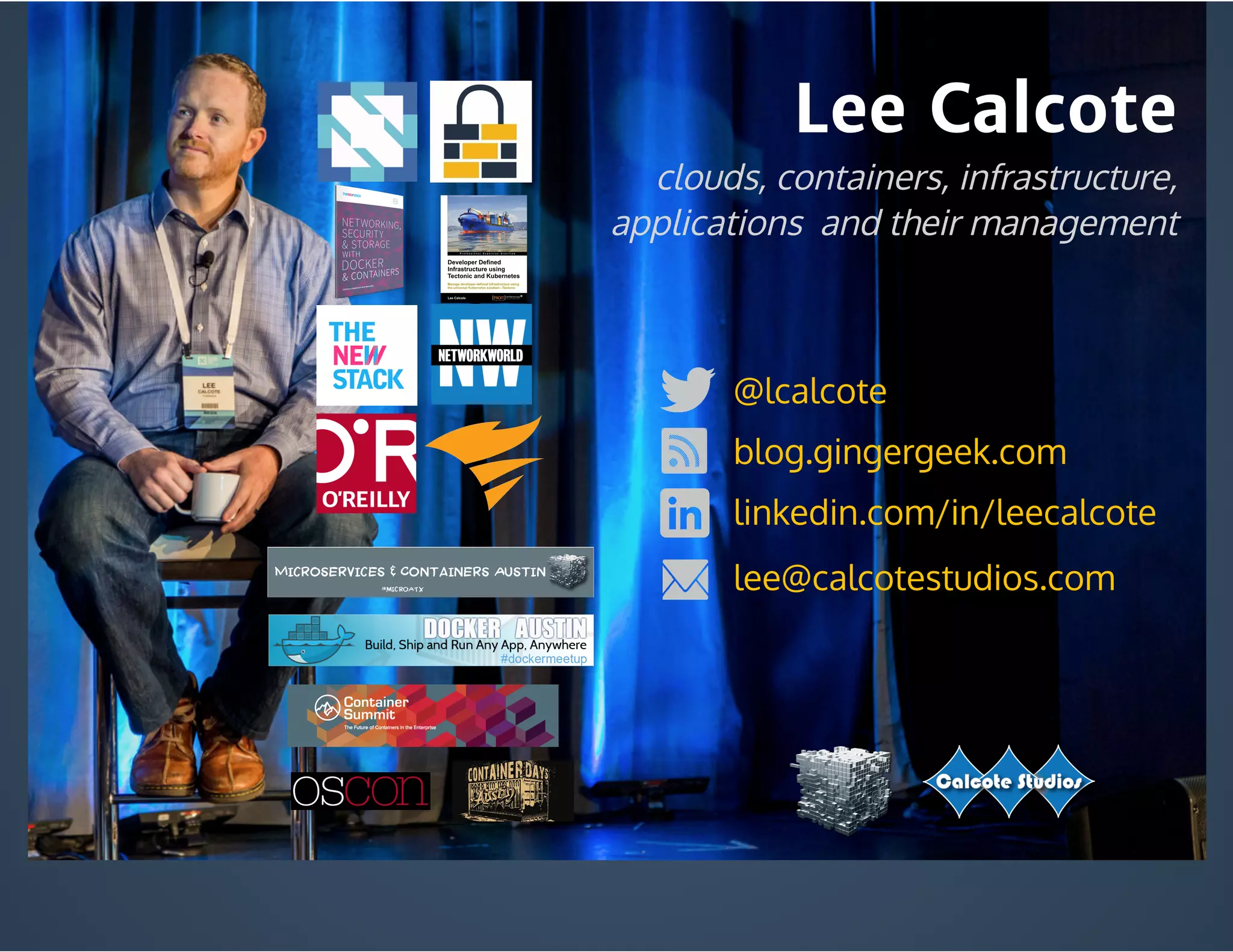 Lee Calcote
linkedin.com/in/leecalcote
@lcalcote
blog.gingergeek.com
lee@calcotestudios.com
clouds, containers, infrastructure,
applications  and their management
 