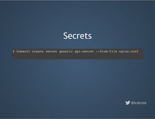 Secrets
$ kubectl create secret generic api-secret --from-file nginx.conf
@lcalcote
 