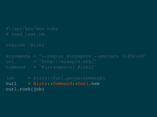 #!/usr/bin/env ruby
# load_test.rb

require 'blitz'

arguments = "--region singapore --pattern 1:250:60"
url       = "http://example.org/"
command   = "#{arguments} #{url}"

job     = Blitz::Curl.parse(command)
curl    = Blitz::Command::Curl.new
curl.rush(job)
 