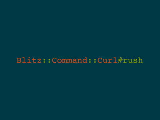 Blitz::Command::Curl#rush
 