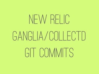 new relic
Ganglia/collectd
  Git commits
 