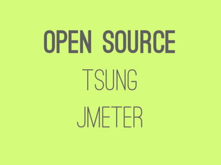 Open Source
    Tsung
   JMeter
 