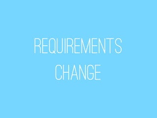 Requirements
   change
 