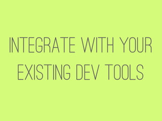 Integrate with your
  existing dev tools
 