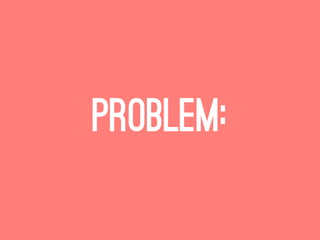 Problem:
 