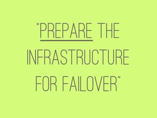 “Prepare the
infrastructure
  for Failover”
 