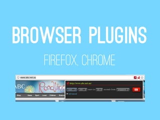 Browser plugins
   Firefox, Chrome
 