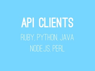 API Clients
Ruby, Python, Java
   Node.JS, Perl
 