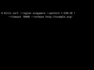 $ blitz curl --region singapore --pattern 1-250:20 
     --timeout 10000 --verbose http://example.org/
 
