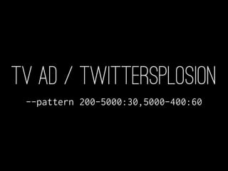 TV AD / Twittersplosion
 --pattern 200-5000:30,5000-400:60
 