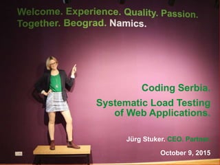 Coding Serbia.
Systematic Load Testing
of Web Applications.
Jürg Stuker. CEO. Partner.
October 9, 2015
 