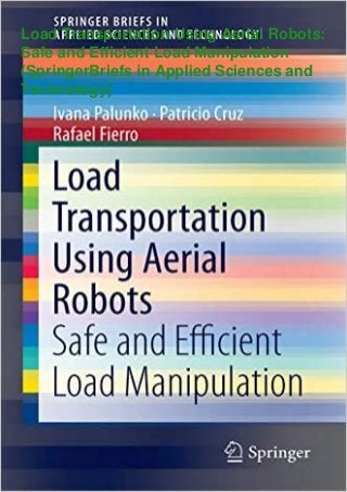 Load Transportation Using Aerial Robots:
Safe and Efficient Load Manipulation
(SpringerBriefs in Applied Sciences and
Technology)
 