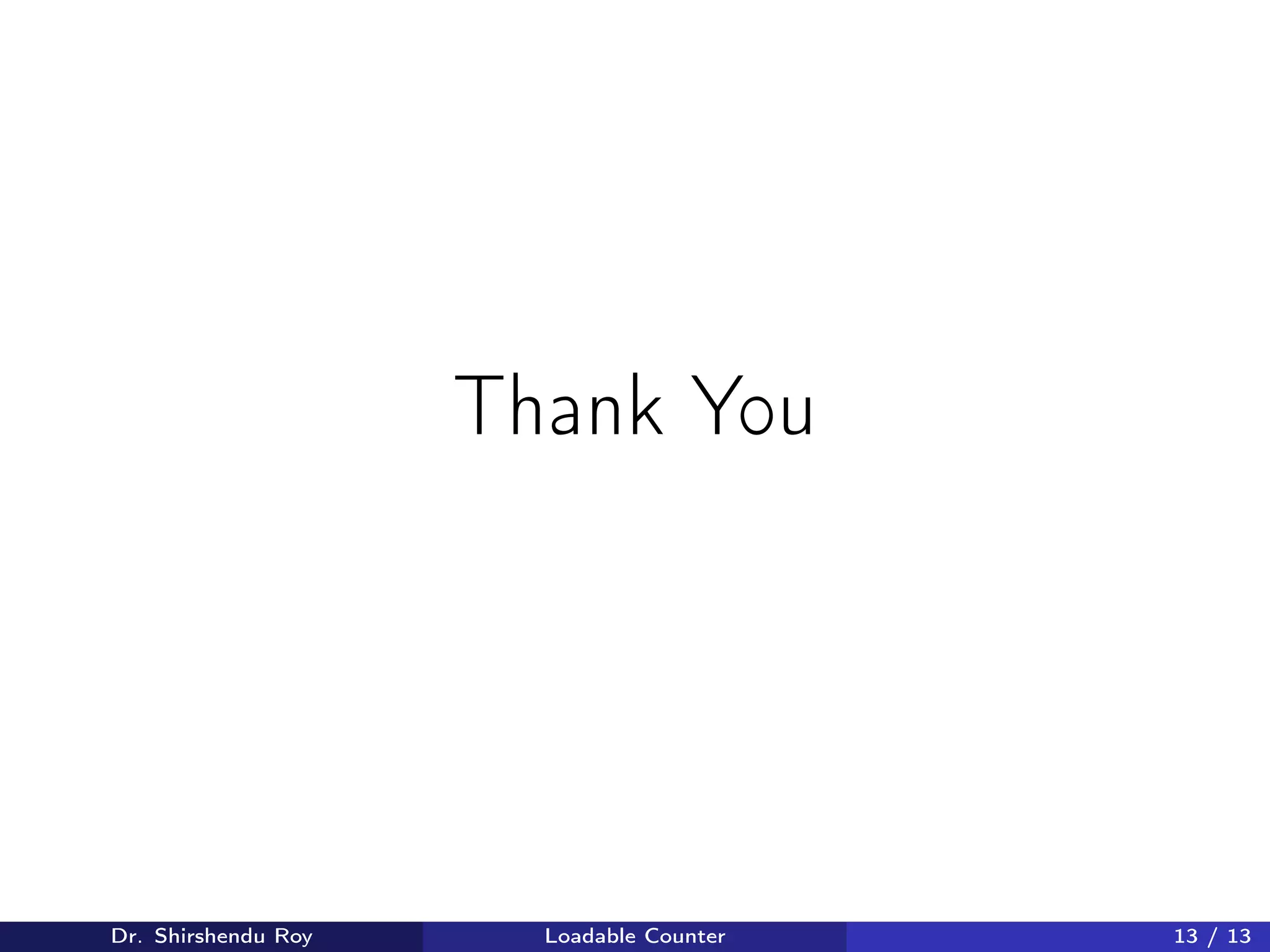 Thank You
Dr. Shirshendu Roy Loadable Counter 13 / 13
 