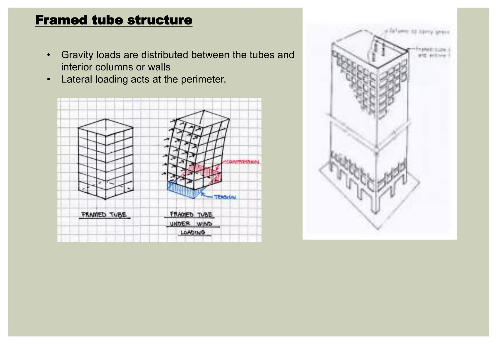 Framed tube structure
• Gravity loads are distributed between the tubes and
interior columns or walls
• Lateral loading acts at the perimeter.
 