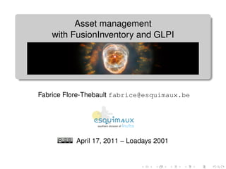 Asset management
   with FusionInventory and GLPI




Fabrice Flore-Thebault fabrice@esquimaux.be




          April 17, 2011 – Loadays 2001
 