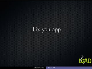 Fix you appFix you app
Julien Pivotto Linux HA
 