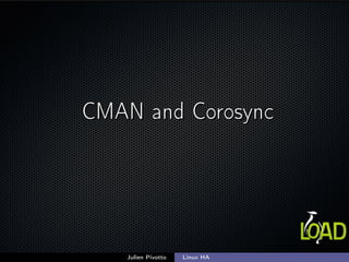 CMAN and CorosyncCMAN and Corosync
Julien Pivotto Linux HA
 