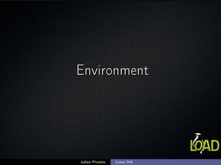 EnvironmentEnvironment
Julien Pivotto Linux HA
 