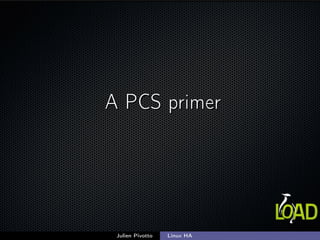 A PCS primerA PCS primer
Julien Pivotto Linux HA
 