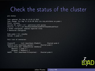 Check the status of the clusterCheck the status of the cluster
pcs status
Last updated: Fri Sep 14 12:41:12 2012
Last chan...