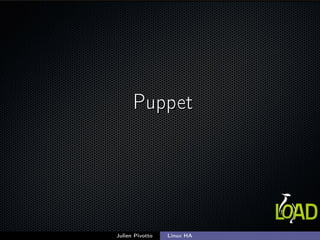 PuppetPuppet
Julien Pivotto Linux HA
 