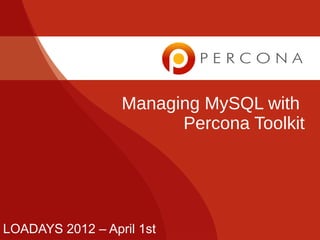 Managing MySQL with
                        Percona Toolkit




LOADAYS 2012 – April 1st
 