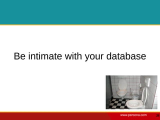 Be intimate with your database




                        www.percona.com   26
 