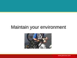 Maintain your environment




                     www.percona.com   34
 