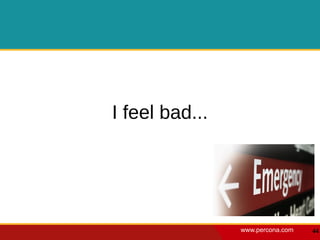 I feel bad...




                www.percona.com   44
 