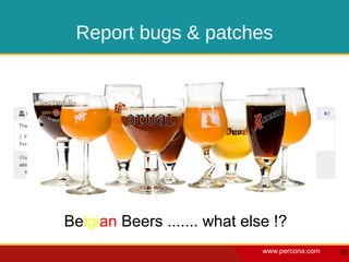 Report bugs & patches




Belgian Beers ....... what else !?
                              www.percona.com   55
 