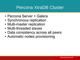 Percona XtraDB Cluster
●   Percona Server + Galera
●   Synchronous replication
●   Multi-master replication
●   Multi-threaded slaves
●   Data consistency across all peers
●   Automatic nodes provisioning




                                    www.percona.com   59
 