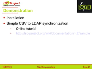 Demonstration Installation Simple CSV to LDAP synchronization Online tutorial http://lsc-project.org/wiki/documentation/1.2/sample 