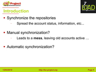 Introduction Synchronize the repositories Spread the account status, information, etc...  Manual synchronization? Leads to a  mess , leaving old accounts active … Automatic synchronization? 
