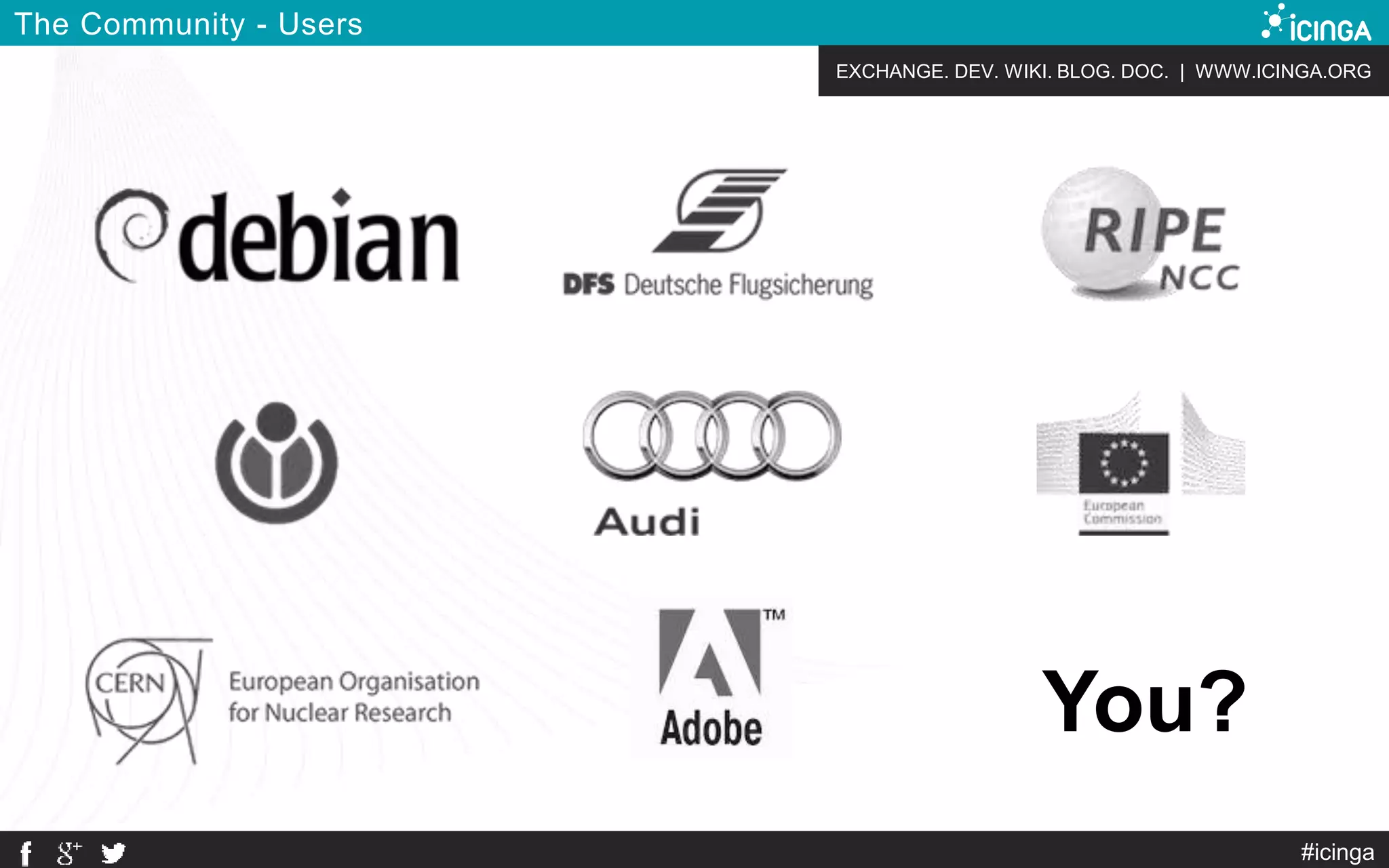 EXCHANGE. DEV. WIKI. BLOG. DOC. | WWW.ICINGA.ORG
#icinga
The Community - Users
You?
 