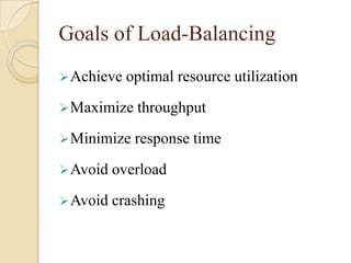 Goals of Load-Balancing
Achieve optimal resource utilization
Maximize throughput
Minimize response time
Avoid overload
Avoid crashing
 