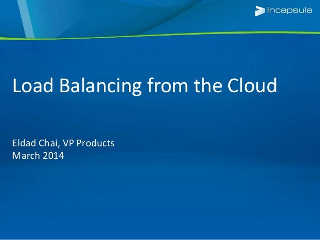 Load Balancing from the Cloud
Eldad Chai, VP Products
March 2014
 