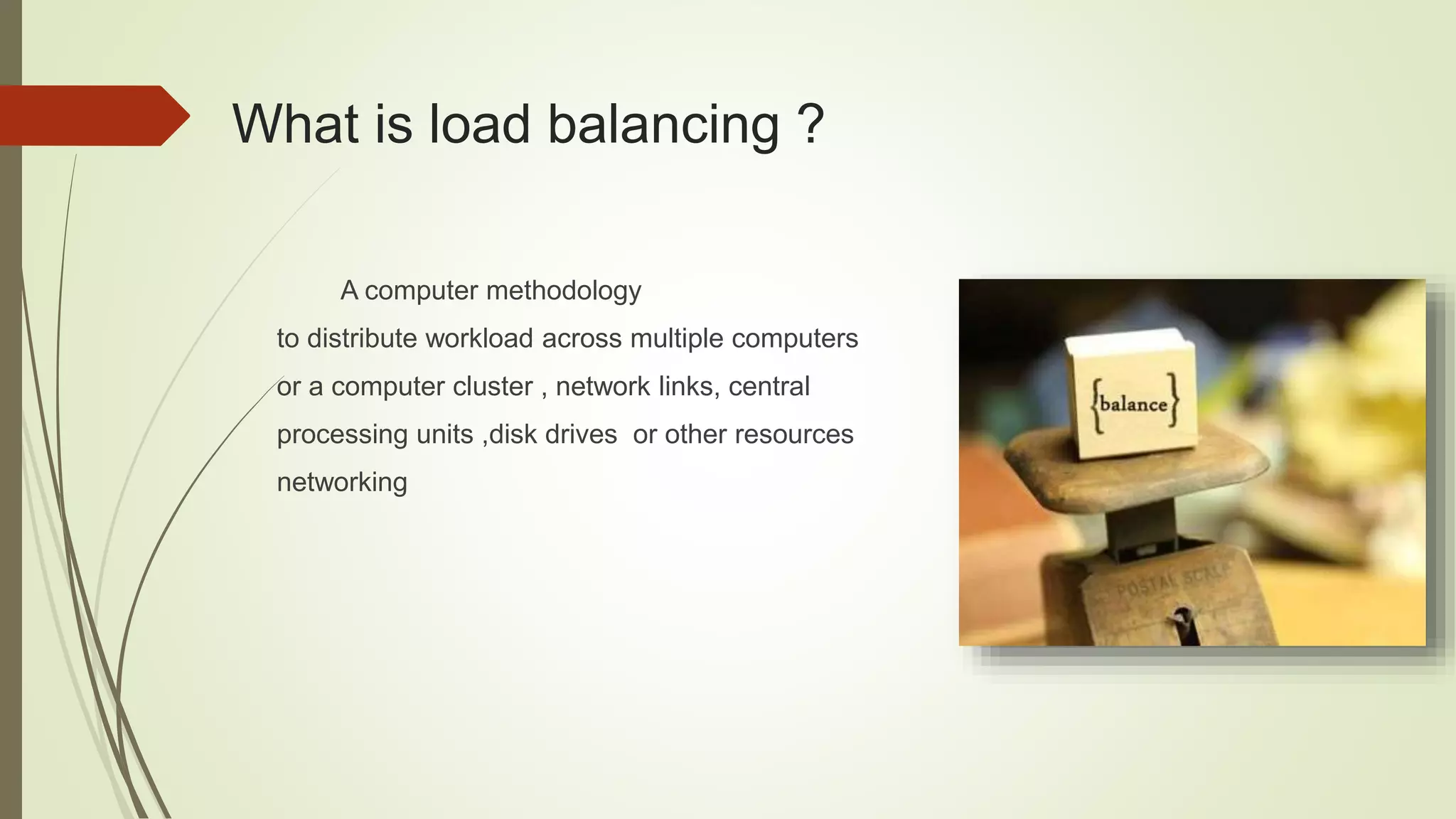 What is load balancing ?
A computer methodology
to distribute workload across multiple computers
or a computer cluster , network links, central
processing units ,disk drives or other resources
networking
 